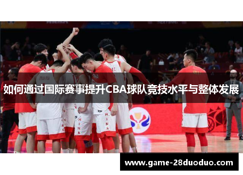 如何通过国际赛事提升CBA球队竞技水平与整体发展