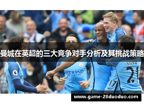 曼城在英超的三大竞争对手分析及其挑战策略