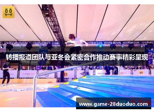 转播报道团队与亚冬会紧密合作推动赛事精彩呈现