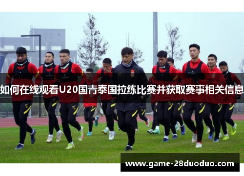 如何在线观看U20国青泰国拉练比赛并获取赛事相关信息