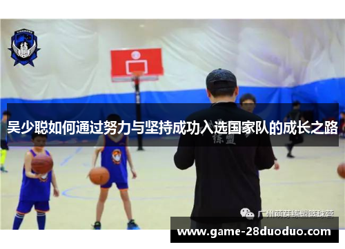 吴少聪如何通过努力与坚持成功入选国家队的成长之路