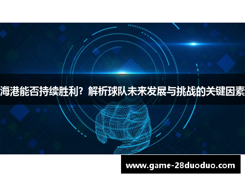 海港能否持续胜利？解析球队未来发展与挑战的关键因素