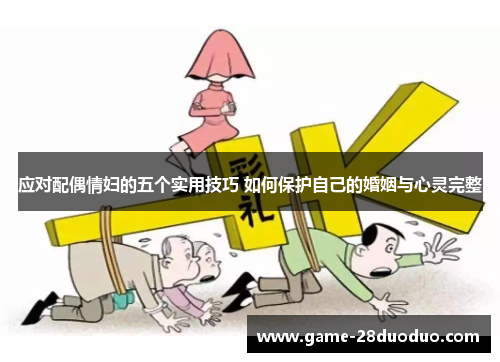 应对配偶情妇的五个实用技巧 如何保护自己的婚姻与心灵完整