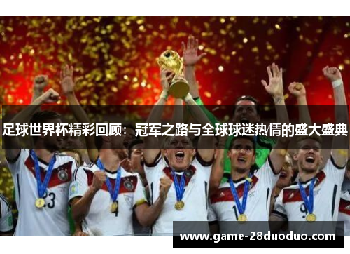 足球世界杯精彩回顾：冠军之路与全球球迷热情的盛大盛典