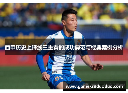 西甲历史上锋线三重奏的成功典范与经典案例分析